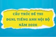 CẤU TRÚC ĐỀ THI ĐÁNH GIÁ NĂNG LỰC TIẾNG ANH NỘI BỘ NĂM 2026